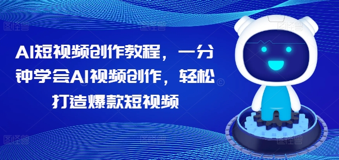 AI短视频创作教程,一分钟学会AI视频创作,轻松打造爆款短视频