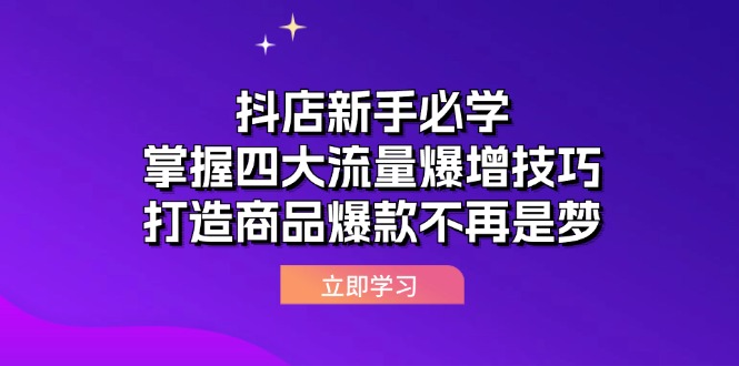 抖店运营课抖店新手必学：掌握四大流量爆增技巧，打造商品爆款不再是梦