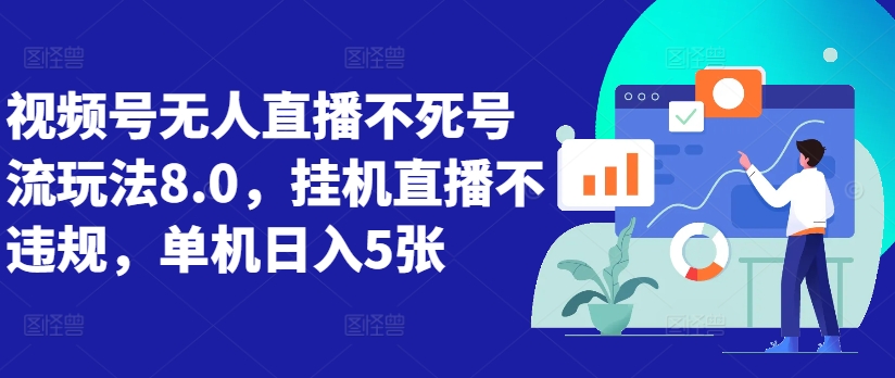 视频号无人直播不死号流玩法8.0,挂机直播不违规,单机日入5张