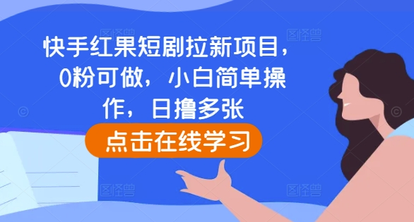 快手红果短剧拉新项目,0粉可做,小白简单操作