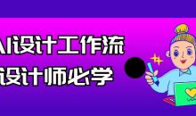AI设计工作流设计师必学