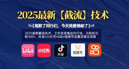 2025最新截流技术，日轻松引粉300+，抖音+小红书+B站+视频号流量实操全流程