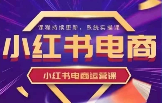 阿静小红书电商课程,小红书电商运营实操课，新手从0~1落地实操