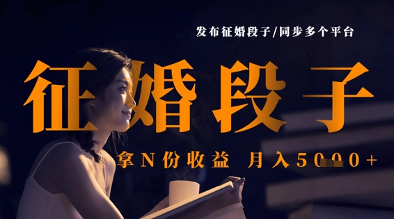 发布征婚段子，同步多个平台，拿N份收益，月入5k（揭密）