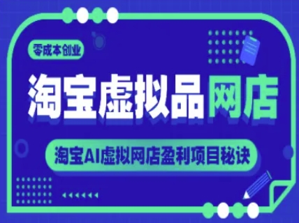 淘宝虚拟品网店，零成本创业淘宝AI虚拟网店盈利项目秘诀