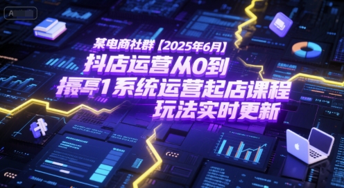 某电商社群抖店运营从0到1系统运营起店课程，抖店最新玩法实时更新