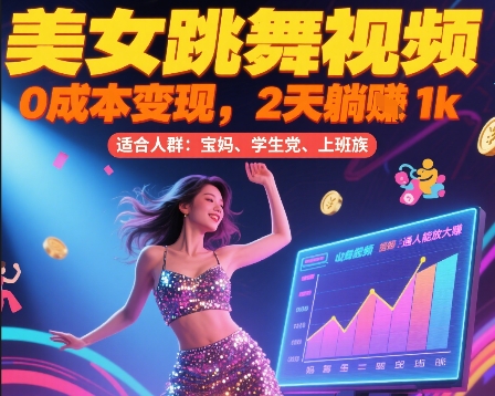 美女跳舞视频0成本变现，2天躺入1k普通人也能放大挣【揭秘】
