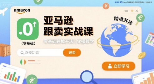 亚马逊跟卖实战课，零基础跨境开店实操教学