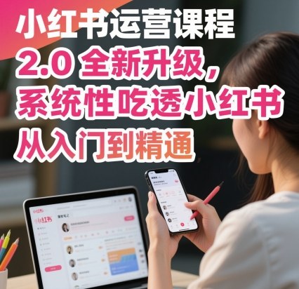 小红书运营课程升级版：从入门到精通，全面掌握小红书运营技巧插图