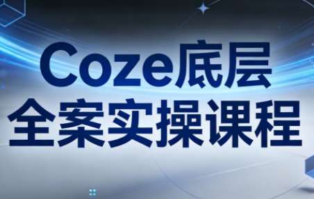 【第9679期】Coze底层全案实操课程
