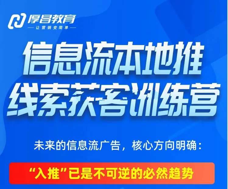 厚昌-抖音信息流本地推线索获客训练营31期(价值4980元)