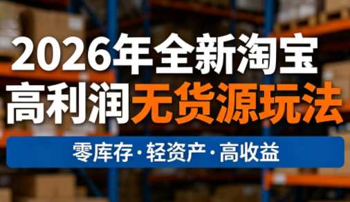 电商人哲哥·2026年全新淘宝高利润无货源玩法