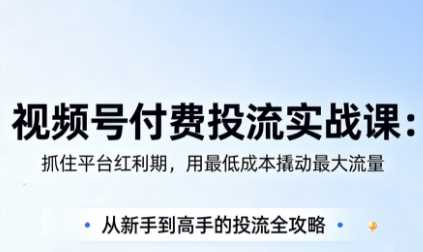 渔财老师·视频号付费投流实战课（更新5月）