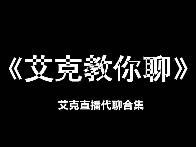 艾克教你聊天,艾克直播代聊合集
