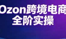Ozon跨境电商全阶实操课程
