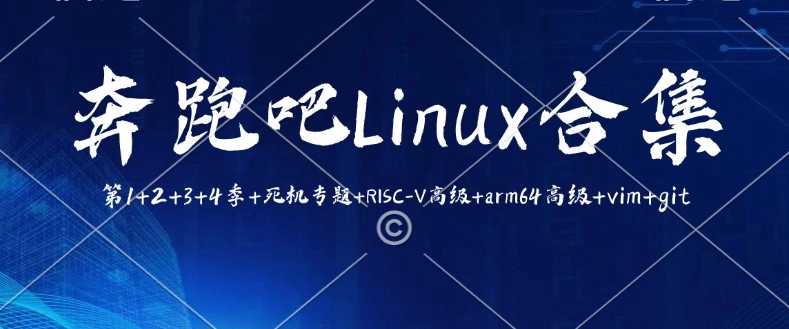 奔跑吧Linux合集第1~4季+死机专题+RISC-V高级+arm64高级+vim+git