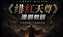 绯红天尊AI漫剧系统教程｜从零入门到精通，工具运用+剧本创作+爆款逻辑+提示词素材+镜头剪辑，全套爆款漫剧落地实战课
