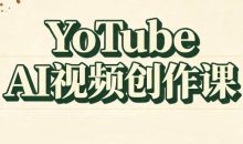 YouTube AI视频创作课（更新8月）