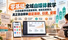 零基础全域自媒体教学,小白也能学完直接落地,告别无效努力,真正靠自媒体稳定涨粉、引流、变现