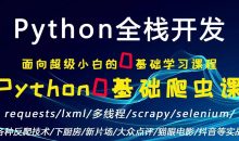python全栈/0基础学习网络爬虫到实战应用/requests/lxml/scrapy(一)价值399元