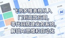 飞书多维表格从入门到高效应用，零代码搭建业务系统，解锁AI思维和自动化