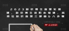 2023知识博主变现实操课,知识博主进阶必修课,高段位知识变现三部曲&八步骤