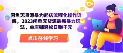 闲鱼无货源暴力起店流程化操作详解,2023闲鱼无货源最新暴力玩法,单店铺轻松日赚千元