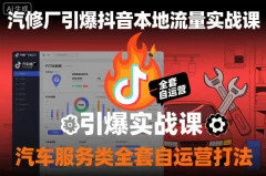 汽修厂引爆抖音本地流量实战课,汽车服务类全套自运营打法