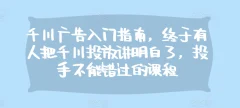 千川广告入门指南,终于有人把千川投放讲明白了,投手不能错过的课程