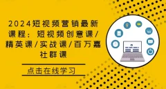 2024短视频营销最新课程:短视频创意课/精英课/实战课/百万嘉社群课