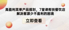 高盈利菜单产品规划,7堂课帮扶餐饮店解决客源少不盈利的困境
