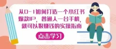 从0-1如何打造一个小红书爆款IP,普通人一台手机,就可以狠赚钱的实操指南