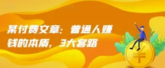 某付费文章:普通人赚钱的本质,3大套路