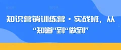 知识营销训练营·实战班,从“知道”到“做到”