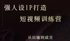 安先生强人设ip打造课,8月最新5天短视频ip训练营,从出镜到成交
