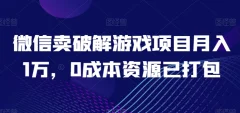 微信卖破解游戏项目月入1万,0成本资源已打包【揭秘】