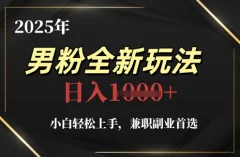 2025年男粉全新玩法,小白轻松上手副业首选,轻松日入1k+