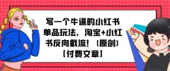 写一个牛逼的小红书单品玩法,淘宝+小红书反向截流!【付费文章】
