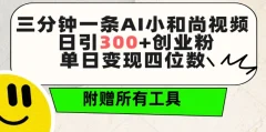 三分钟一条AI小和尚视频 ,日引300+创业粉,单日变现四位数 ,附赠全套免费工具