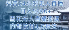 抖音24小时无人直播 日入5000+,雪花无人直播卖课,内部防封4.0玩法
