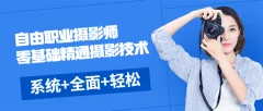 《自由职业摄影师》零基础精通摄影技术,系统+全面+轻松+愉快+富有成效