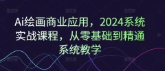 Ai绘画商业应用,2024系统实战课程,从零基础到精通系统教学