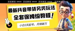 2023年最新抖音带货另类玩法,3天起号,月销破万(保姆级教程)