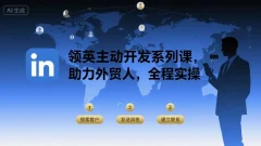 领英主动开发系列课,助力外贸人,全程实操