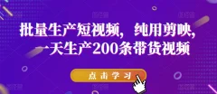 批量生产短视频,纯用剪映,一天生产200条带货视频