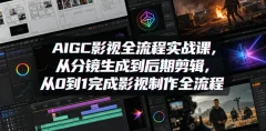 AIGC影视全流程实战课,从分镜生成到后期剪辑,从0到1完成影视制作全流程