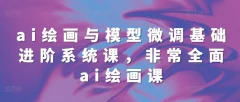 ai绘画与模型微调基础进阶系统课,非常全面ai绘画课(68节)