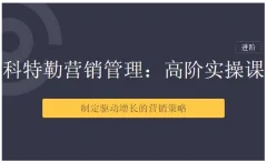 【三节课】科特勒营销管理:高阶用户运营体系课