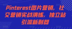 Pinterest图片营销,社交营销实战演练,独立站引流新利器