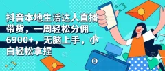 抖音本地生活达人直播带货,一周轻松分佣6900+,无脑上手,小白轻松拿捏【揭秘】